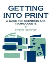 Getting into Print : A guide for scientists and technologists - P. Sprent