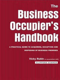 The Business Occupier's Handbook : A Practical guide to acquiring, occupying and disposing of business premises - Clifford Chance