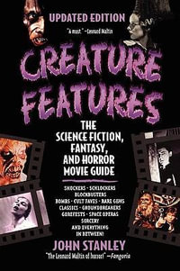 Creature Features : The Science Fiction, Fantasy, and Horror Movie Guide - John Stanley