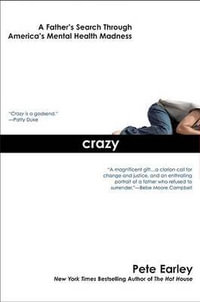 Crazy : A Father's Search Through America's Mental Health Madness - Pete Earley