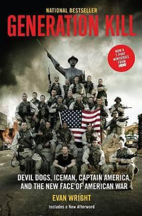 Generation Kill : Devil Dogs, Ice Man, Captain America, and the New Face of American War - Evan Wright