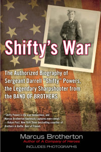Shifty's War : The Authorized Biography of Sergeant Darrell Shifty Powers, the Legendary Sharpshooter from the Band of Brothers - Marcus Brotherton