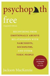 Psychopath Free (Expanded Edition) : Recovering from Emotionally Abusive Relationships With Narcissists, Sociopaths, and Other Toxic People - Jackson MacKenzie
