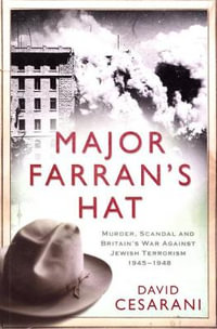 Major Farran's Hat : Murder, Scandal and Britain's War Against Jewish Terrorism 1945-1948 - David Cesarani