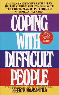 Coping With Difficult People : The Proven-Effective Battle Plan That Has Helped Millions Deal with the Troublemakers in Their Lives at Home and at Wo - Robert M. Bramson