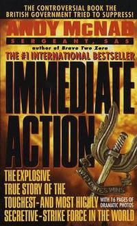 Immediate Action : The Explosive True Story of the Toughest--And Most Highly Secretive--Strike Forc E in the World - Andy McNab