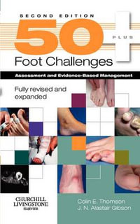 50+ Foot Challenges : 2nd Edition - Assessment and Evidence-Based Management - Colin Thomson