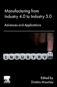 Manufacturing from Industry 4.0 to Industry 5.0 : Advances and Applications - Dimitris Mourtzis