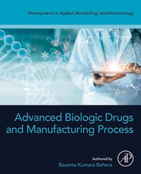 Advanced Biologic Drugs and Manufacturing Process : Developments in Applied Microbiology and Biotechnology - Basanta Kumara Behera