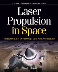 Laser Propulsion in Space : Fundamentals, Technology, and Future Missions - Claude Phipps