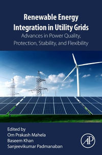 Renewable Energy Integration in Utility Grids : Advances in Power Quality, Protection, Stability, and Flexibility - Om Prakash Mahela