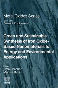 Green and Sustainable Synthesis of Iron Oxide-Based Nanomaterials for Energy and Environmental Applications : Metal Oxides - Manviri  Rani
