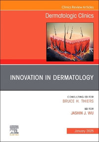 Innovation in Dermatology, An Issue of Dermatologic Clinics : Clinics: Dermatology - Jashin J. Wu