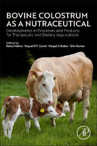 Bovine Colostrum As a Nutraceutical : Developments in Processes and Products for Therapeutic and Dietary Applications - Rahul Mehra