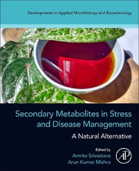 Secondary Metabolites in Stress and Disease Management : A Natural Alternative - Amrita, PhD Srivastava