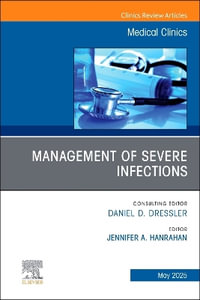 Management of Severe Infections, An Issue of Medical Clinics of North America : The Clinics: Internal Medicine - Jennifer A., DO, MSc Hanrahan