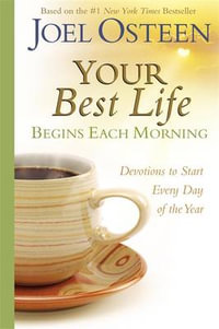 Your Best Life Begins Each Morning : Devotions to Start Every New Day of the Year - Joel Osteen