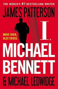 I, Michael Bennett : Michael Bennett - James Patterson