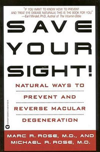 Save Your Sight : Natural Ways to Prevent and Reverse Macular Degeneration - Marc Rose