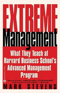 Extreme Management : What They Teach at Harvard Business School's Advanced Manageme... - Mark Stevens