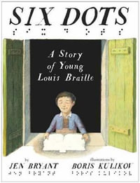 Six Dots : A Story of Young Louis Braille - Jen Bryant
