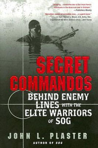 Secret Commandos : Behind Enemy Lines with the Elite Warriors of Sog - John L. Plaster