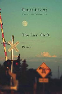 The Last Shift : Poems - Philip Levine