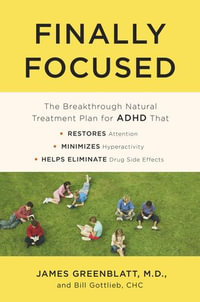 Finally Focused, Revised Edition : The Breakthrough Natural Treatment Plan for ADHD That Restores Attention, Minimizes Hyperactivity, and Helps Eliminate Drug Side Effects - MD James Greenblatt