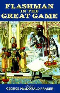 Flashman in the Great Game : From the Flashman Papers 1856-1858 - George MacDonald Fraser