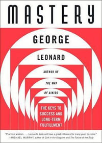 Mastery : The Keys to Success and Long-Term Fulfillment - George Leonard
