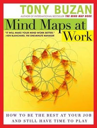 Mind Maps at Work : How to Be the Best at Your Job and Still Have Time to Play - Tony Buzan