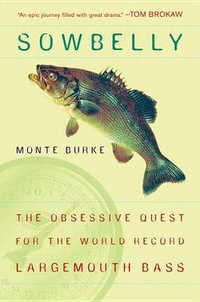 Sowbelly : The Obsessive Quest for the World-Record Largemouth Bass - Monte Burke