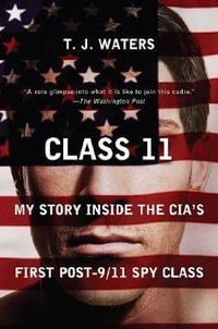 Class 11 : My Story Inside the Cia's First Post-9/11 Spy Class - T. J. Waters