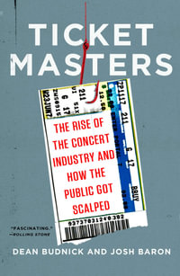 Ticket Masters : The Rise of the Concert Industry and How the Public Got Scalped - Dean Budnick