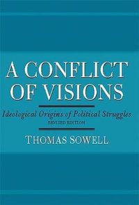 A Conflict of Visions : Ideological Origins of Political Struggles - Thomas Sowell