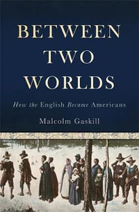 Between Two Worlds : How the English Became Americans - Malcolm Gaskill