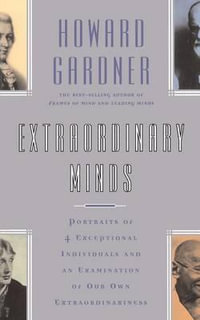 Extraordinary Minds : Portraits of 4 Exceptional Individuals and an Examination of Our Own Extraordinariness - Howard E. Gardner