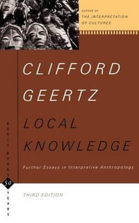Local Knowledge : Further Essays In Interpretive Anthropology - Clifford Geertz