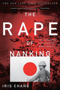 The Rape of Nanking : The Forgotten Holocaust of World War II - Iris Chang