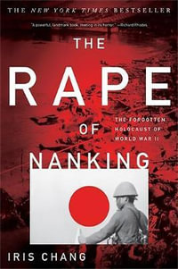 The Rape of Nanking : The Forgotten Holocaust of World War II - Iris Chang