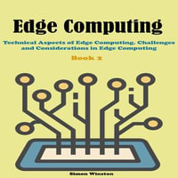 Edge Computing : Book 2. Technical Aspects of Edge Computing. Challenges and Considerations in Edge Computing - Simon Winston