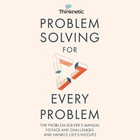 Problem Solving for Every Problem : The Problem Solver's Manual to Face Any Challenges and Handle Life's Hiccups - Thinknetic