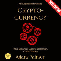 Cryptocurrency:  : Your Beginner's Guide to Blockchain, Crypto Trading, and Digital Asset Investing - Adam Palmer