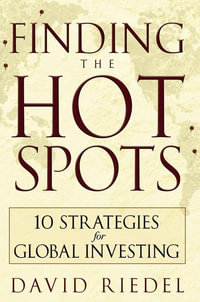 Finding the Hot Spots : 10 Strategies for Global Investing - David Riedel