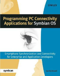 Programming PC Connectivity Applications for Symbian OS : Smartphone Synchronization and Connectivity for Enterprise and Application Developers - Ian McDowall
