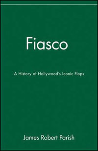 Fiasco : A History of Hollywood's Iconic Flops - James Robert Parish