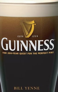Guinness : The 250 Year Quest for the Perfect Pint - Bill Yenne
