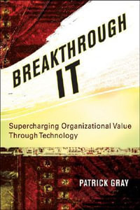 Breakthrough IT : Supercharging Organizational Value Through Technology - Patrick Gray