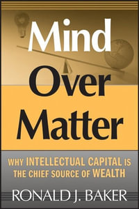 Mind Over Matter : Why Intellectual Capital is the Chief Source of Wealth - Ronald J. Baker