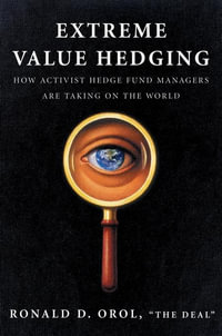 Extreme Value Hedging : How Activist Hedge Fund Managers Are Taking on the World - Ronald D. Orol